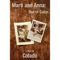 Marti and Anna: Out of Cuba: The Journeys of Two Women in The Early 1900's