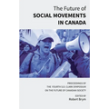 The Future of Social Movements in Canada: Proceedings of the Fourth S.D. Clark Symposium on the Future of Canadian Society
