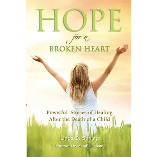 Hope for a Broken Heart: Powerful Stories of Healing after the Death of a Child