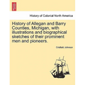 History of Allegan and Barry Counties, Michigan, with illustrations and biographical sketches of their prominent men and pioneers.