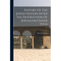 History Of The Jewish Nation After The Destruction Of Jerusalem Under Titus