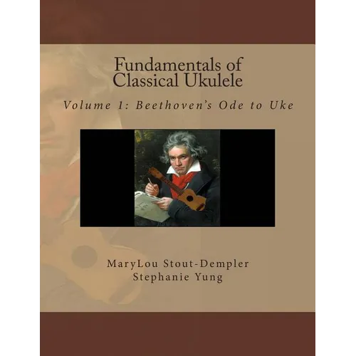 Fundamentals of Classical Ukulele: Volume 1: Beethoven's Ode to Uke