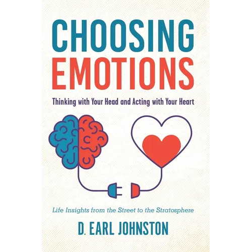 Choosing Emotions: Thinking with Your Head and Acting with Your Heart