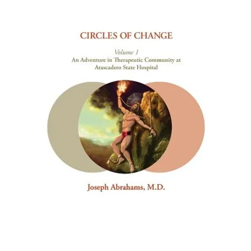 Circles of Change: Volume 1: An Adventure in Therapeutic Community at Atascadero State Hospital