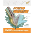 Drawing Dinosaurs: How to Draw Scientifically Accurate Prehistoric Creatures, Including T.Rex, Stegosaurus, Velociraptor, Spinosaurus, and More (How t