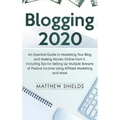 Blogging 2020: An Essential Guide to Marketing Your Blog and Making Money Online from It, Including Tips for Setting Up Multiple Streams of Passive In