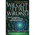 We Got It All Wrong: death and grief, heaven and hell, and mental illness
