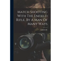 Match Shooting With The Enfield Rifle, By A Man Of Many Ways