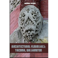 Architectural Flourishes: Tacoma, Washington: Detailing Guide to Tacoma, Washington