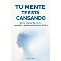 Tu Mente Te Está Cansando: Como Calmar Tu Mente Cuando YA Estas Agotado Por Dentro