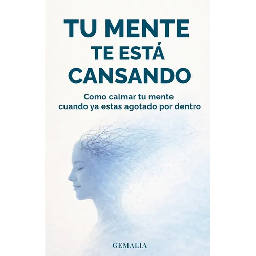 Tu Mente Te Está Cansando: Como Calmar Tu Mente Cuando YA Estas Agotado Por Dentro