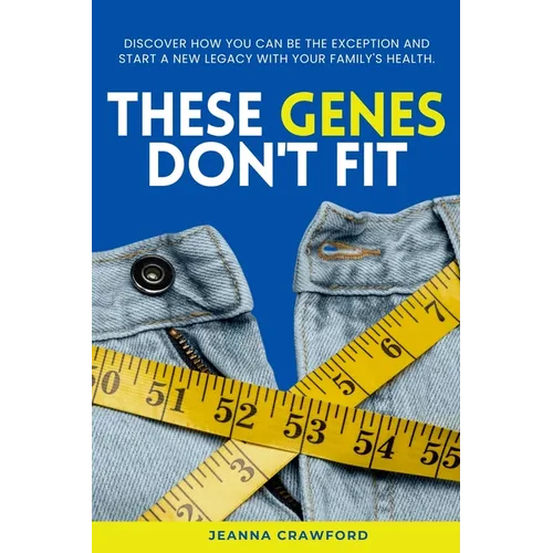 These Genes Don't Fit: Discover how you can be the exception and start a new legacy with your family's health