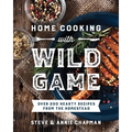 Home Cooking with Wild Game: Over 200 Hearty Recipes from the Homestead