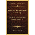 Blackfoot Medicine-Pipe Ceremony: Southwest Museum Leaflets Number Twenty-One