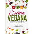 Cocina Vegana: Guía Paso a Paso y Deliciosas Recetas Para Una Alimentación Vegana Saludable (Vegan Cooking Spanish Version)