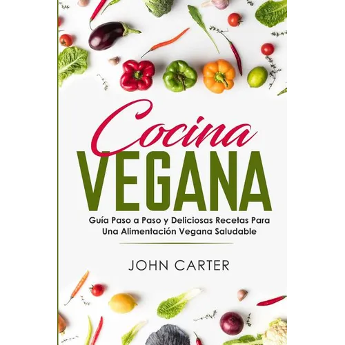 Cocina Vegana: Guía Paso a Paso y Deliciosas Recetas Para Una Alimentación Vegana Saludable (Vegan Cooking Spanish Version)