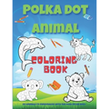Polka dot animal coloring book: Animal coloring book with 60 different designs to color in for children ages 4 and up / 8.5" X 11" white paper / Drawi