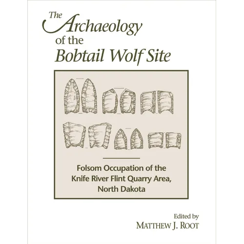 The Archaeology of the Bobtail Wolf Site: Folsom Occupation of the Knife River Flint Quarry Area, North Dakota
