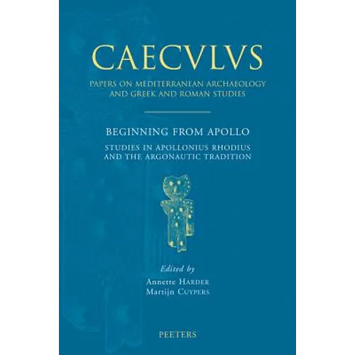 Beginning from Apollo: Studies in Apollonius Rhodius and the Argonautic Tradition