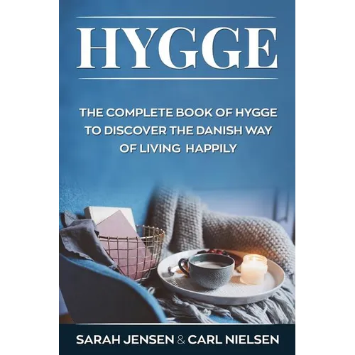 Hygge: The Complete Book of Hygge to Discover the Danish Way to Live Happily