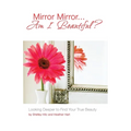 Mirror Mirror...Am I Beautiful?: Looking Deeper to Find Your True Beauty