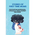 Stories Of First Time Moms: Postpartum Depression, Struggles, Mom Journey And More: Postpartum Stories Babycenter