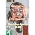 Awesome Kitchen Science Experiments: Homemade Science Experiments For Kids