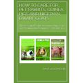 How to Care for Pet Rabbits, Guinea Pigs and Nigerian Dwarf Goats: The Essential Guide to Ownership, Care, and Training for Beginners -3 Books in 1