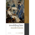 Troubling Late Modernism: Ethics, Feeling, and the Novel Form