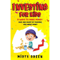 Investing For Kids: 51 Ways To Make Money, Save and Invest By Teaching Kids About Money