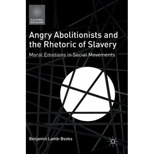 Angry Abolitionists and the Rhetoric of Slavery: Moral Emotions in Social Movements