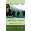 On the Trail of a Lion: Ahmed Shah Massoud Oil Politics and Terror