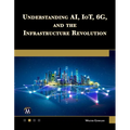 Understanding Ai, Iot, 6g and the Infrastructure Revolution