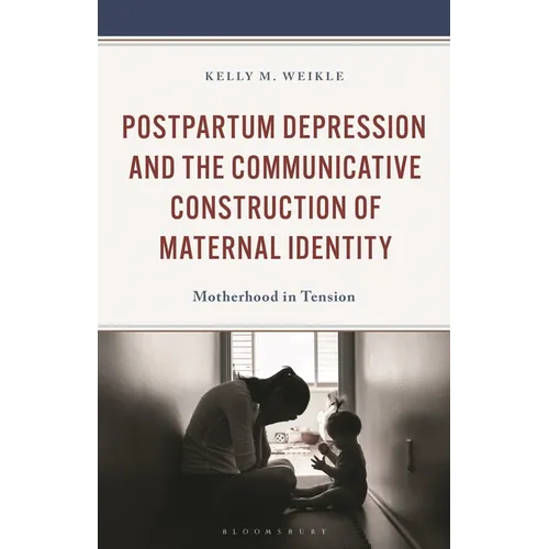 Postpartum Depression and the Communicative Construction of Maternal Identity: Motherhood in Tension