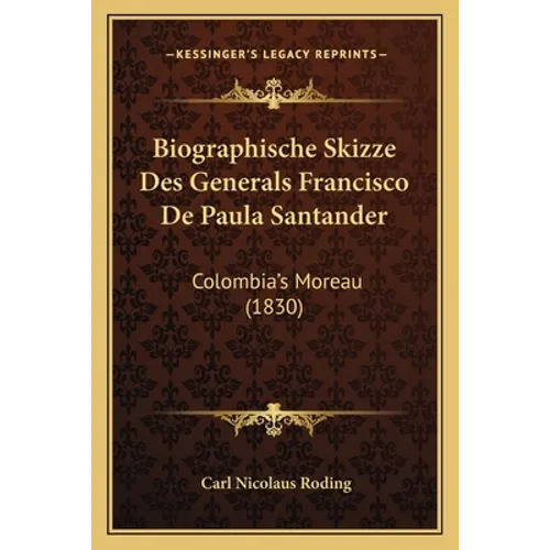 Biographische Skizze Des Generals Francisco De Paula Santander: Colombia's Moreau (1830)