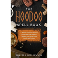 The Hoodoo Spell Book: A Manual of Ancient Hoodoo Rituals and Folk Magic to Conspire with Herbs, Roots, Candles and Potions.