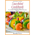 Zucchini Cookbook: Zucchini Recipe Book with Fun & Easy Collection of Hearty Zucchini Recipes