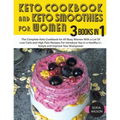 Keto Cookbook and Keto Smoothies for Women: Discover the Secret of All Busy Women to Living a Healthy Life While Losing Weight Effortlessly With Low-S