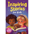 Inspiring Stories for Kids: Empowering Tales to Spark Self-Confidence, Catalyze Courage and Promote Perseverance for Brilliant Boys and Girls