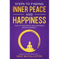 Steps to Finding Inner Peace and Happiness: How to Find Peace and Happiness Within Yourself