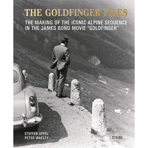 The Goldfinger Files: The Making of the Iconic Alpine Sequence in the James Bond Movie Goldfinger
