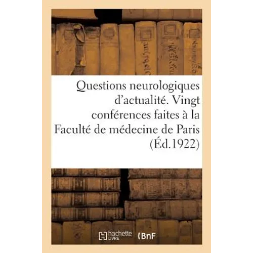 Questions Neurologiques d'Actualité.: Vingt Conférences Faites À La Faculté de Médecine de Paris, 1921