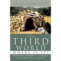 The Third World Where Is It?: Forgotten Corners of the World But We Have Life and Space
