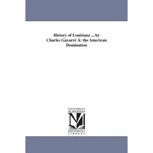 History of Louisiana ... by Charles Gayarré À: the American Domination
