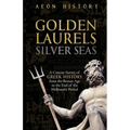 Golden Laurels, Silver Seas: A Concise Survey of Greek History from the Bronze Age to the End of the Hellenistic Period