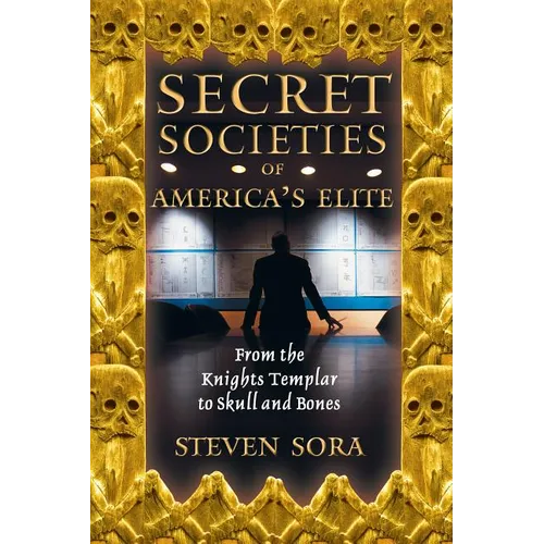 Secret Societies of America's Elite: From the Knights Templar to Skull and Bones