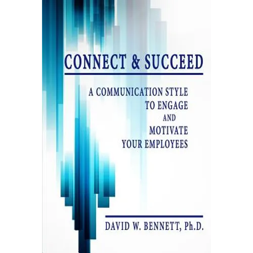 Connect & Succeed: A Communication Style to Engage and Motivate Your Employees