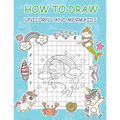 How to Draw Unicorns and Mermaids: Step by Step Simple Learn to Draw Books for Kids