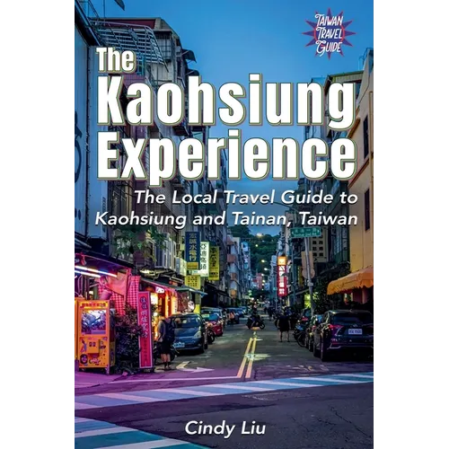 The Kaohsiung Experience: The Local Travel Guide to Kaohsiung and Tainan, Taiwan