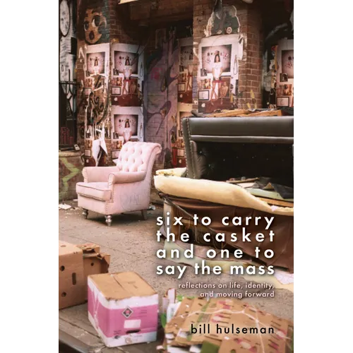 Six to Carry the Casket and One to Say the Mass: Reflections on Life, Identity, and Moving Forward